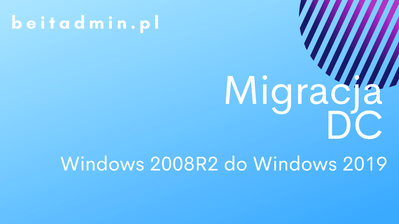 Migracja kontrolera DC Windows Server 2012R2 do 2019