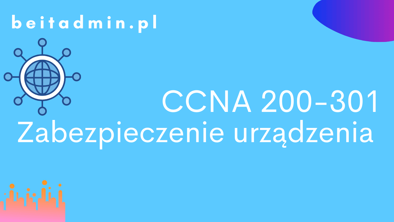 Cisco CCNA 200-301 Zabezpieczenie urządzenia