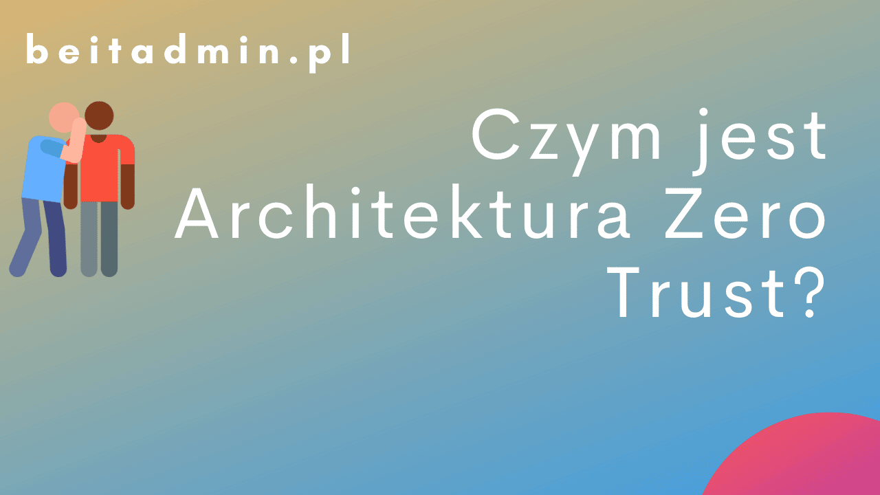 Czym jest Architektura Zero Trust