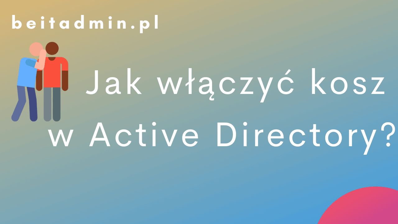 Jak włączyć kosz w Active Directory