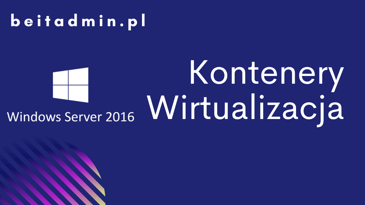 Windows Server 2016 Kontenery wirtualizacja