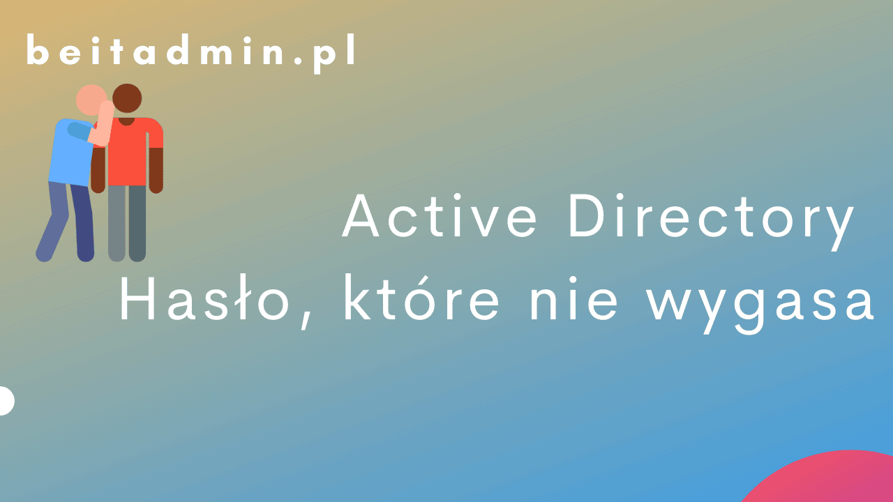 Active Directory użytkownik którego hasło nie wygasa