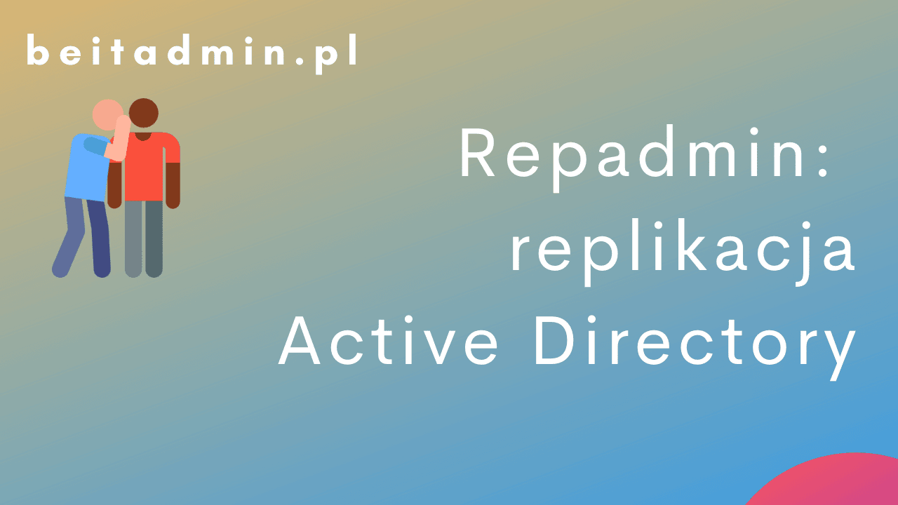 Repadmin Jak sprawdzić replikację usługi Active Directory