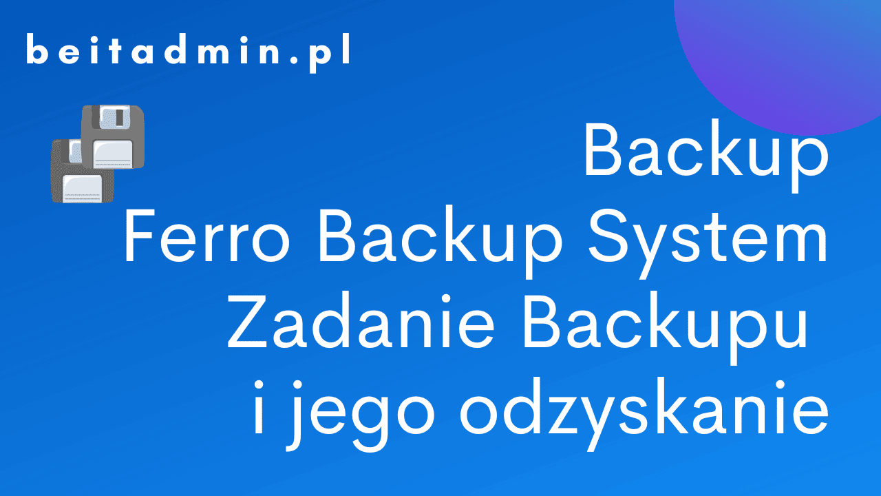 Backup Ferro Backup System Zadanie Backupu i odzyskiwanie