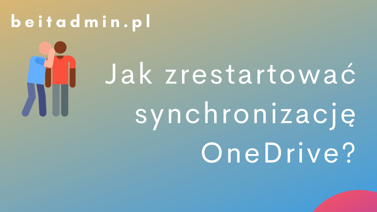 Jak zrestartować synchronizację OneDrive?