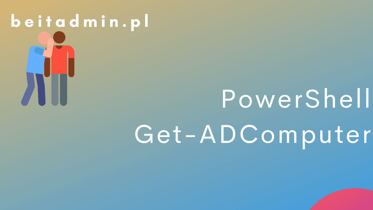 PowerShell - Get-ADComputer