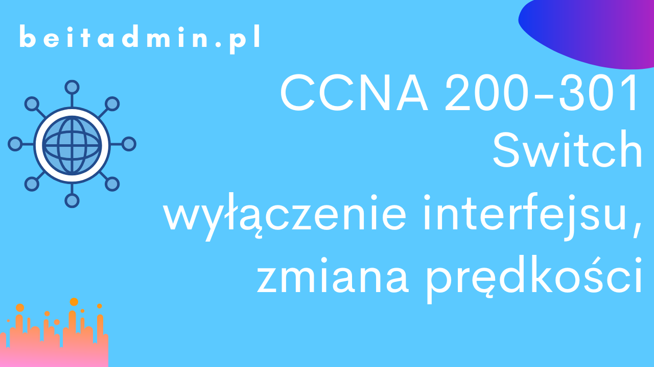 CCNA 200-301 Switch - wyłączenie interfejsu, zmiana prędkości
