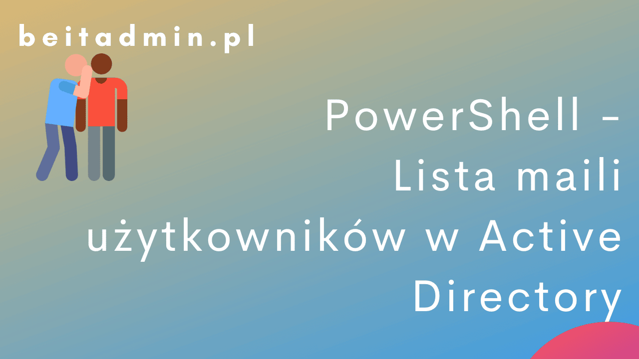 PowerShell - Lista maili użytkowników w Active Directory
